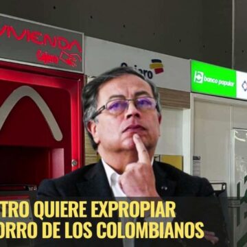Petro quiere expropiar ahorro de colombianos